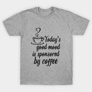 Today's good mood is sponsored by coffee T-Shirt